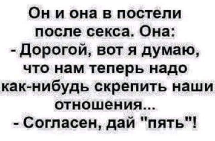 Он и она в постели после секса Она дорогой вот я думаю что нам теперь надо как нибудь скрепить наши отношения Согласен дай пять