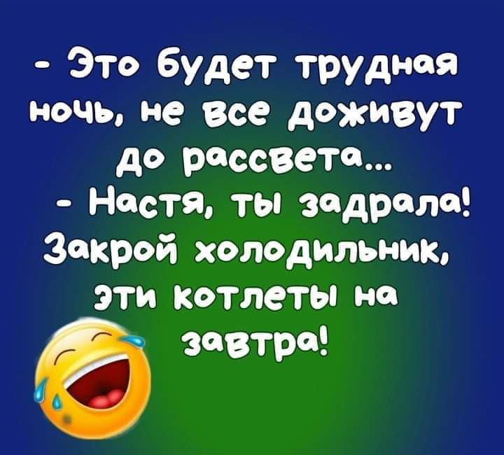 Это Будет трудная ночь не все АОЖИВУТ до рассвета Настя ты задрала зокрой холодильник эти котлеты не завтра С