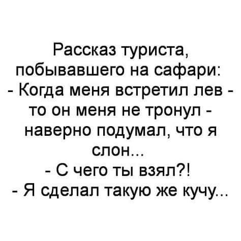 Рассказ туриста побывавшего на сафари Когда меня встретил лев то он меня не тронул наверно подумал что я слон С чего ты взял Я сделал такую же кучу