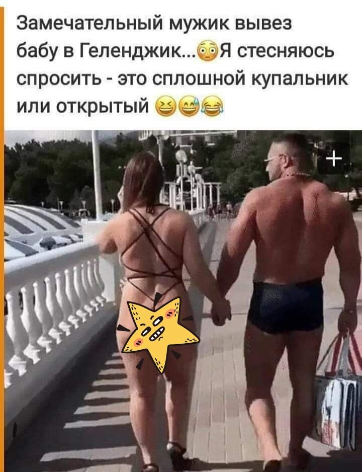 Замечательный мужик вывез бабу в Геленджикёя стесняюсь спросить это сплошной купальник или открытый вве