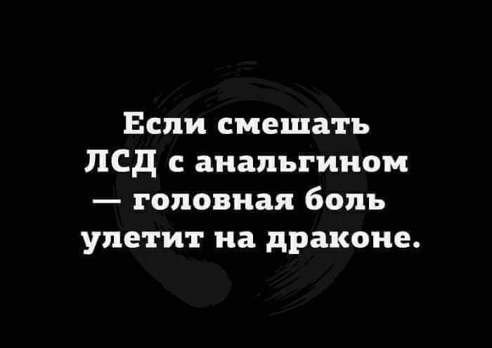 Если смешать ЛСД анапьгином головная боль улетит на драконе