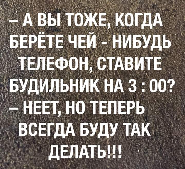 Авы ТОЖЕ КОГДА гБЕРЁТЕ чЕи НИБУДЬ іТЕлЕФон стАвитЕ вудильник НА 3 00 нЕЕт но ТЕПЕРЬ _ всЕгдА вуду ТАК ДЕЛАТЬ