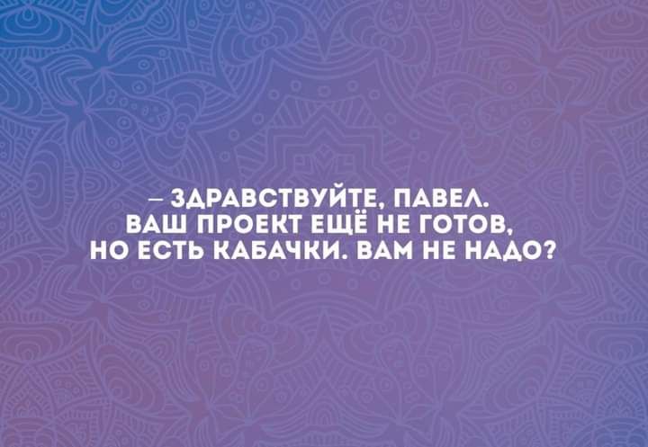 ЗАРАНОТВУЙЁЕ ПАПЕ ВАШ ПРОЕКТ ЕЩЕ НЕ ГОТОВ О ЕСТЬ КАБАЧКИ ВАМ НЕ НААО