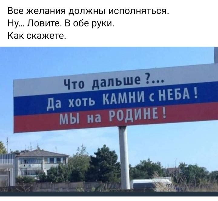 Все желания должны исполняться Ну Ловите В обе руки Как скажете Что дальше Да хоть КАМНИ НЕВА