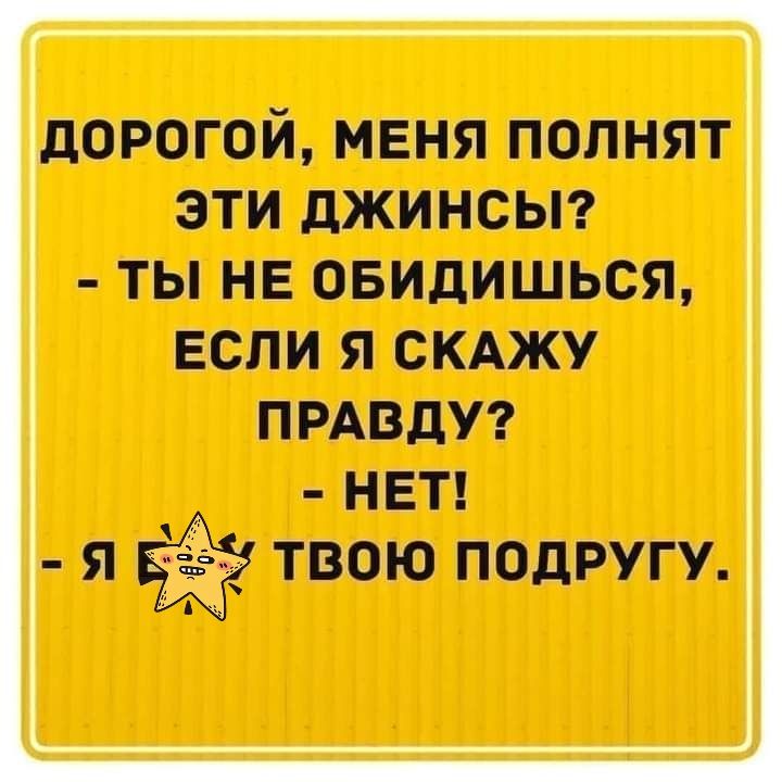 дорогой ния поднят эти джинс ты ни овидишызя если я сижу пиши нет я 5 таж подругу