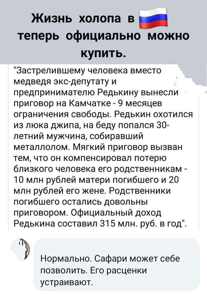 Жизнь холопа в _ теперь официально можно купить застрелившему человека вместо медведя экс депутату и предпринимателю Редькину вынесли приговор на Камчатке _ 9 месяцев ограничения свободы Редькин охотился из тока джипа на беду попался 30 петний мужчина собиравший металлолом Мягкий приговор вызван тем что он компенсировал потерю близкого человека его родственникам 10 млн рублей матери погибшего и 20