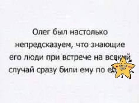 Олег был настолько непредсьвзуем что знающие егопюдипривсгреченащ іі шучайсразубилиемупоф