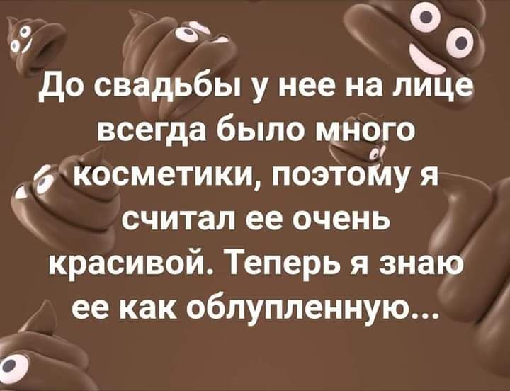 с оО до свадьбы у нее на лице всегда было мне о косметики поэтоМу я _ считал ее очень красивой Теперь я знаю ее как облупленную О