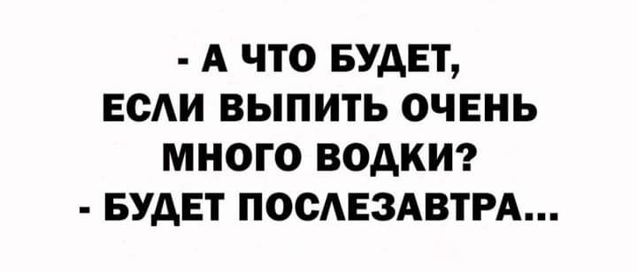 А ЧТО БУДЕТ ЕСАИ ВЫПИТЬ ОЧЕНЬ МНОГО ВОАКИ БУДЕТ ПОСЕЗАВТРА