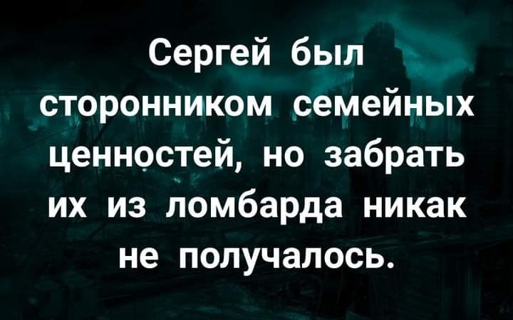 Сергей был сторонником семейных ценностей но забрать их из ломбарда никак не получалось