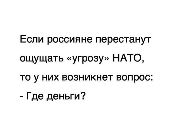 Если россияне перестанут ощущать угрозу НАТО то у них возникнет вопрос Где деньги