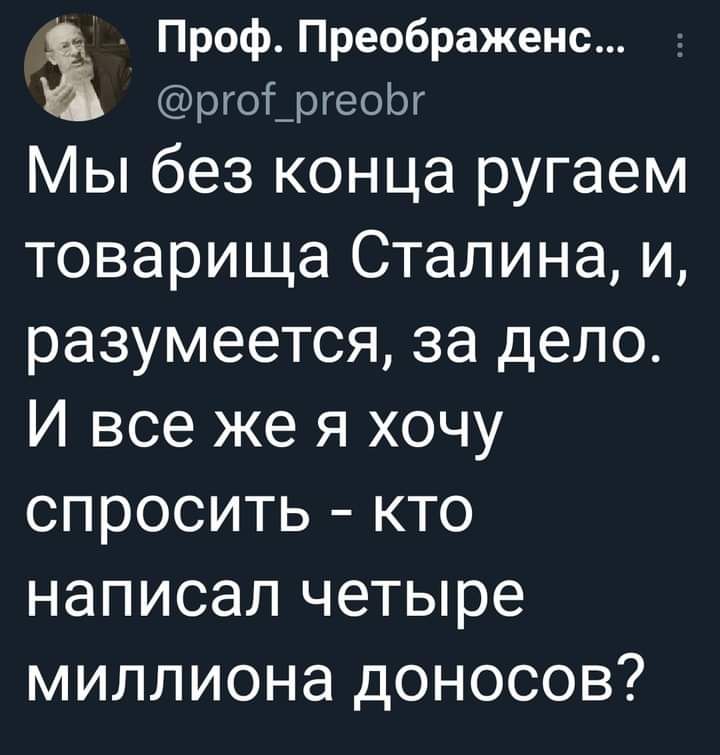 Проф Преображенс ргоіргеоог Мы без конца ругаем товарища Сталина и разумеется за дело И все же я хочу спросить кто написал четыре миллиона доносов