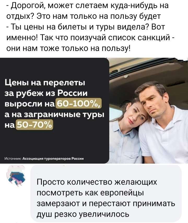 Дорогой может спетаем куданибудь на отдых Это нам только на пол ьзу будет Ты цены на билеты и туры видела Вот именно Так что поизучай список санкций они нам тоже только на пользу Цены на перелеты за рубеж из России выросли на а на заграничные туры на Просто количество желающих посмотреть как европейцы замерзают и перестают принимать душ резко увеличилось