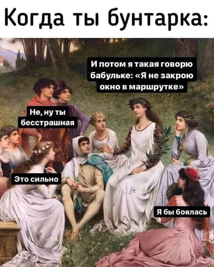 Когда ты бунтарка и потм я такая говорю Бабупьке я не закрою окно в маршрупке нвиуты д бесстрашияи