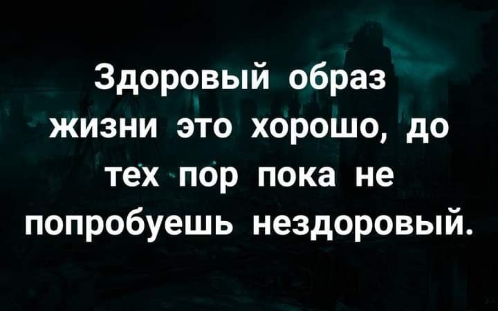 Здоровый образ жизни это хорошо до тех пор пока не попробуешь нездоровый