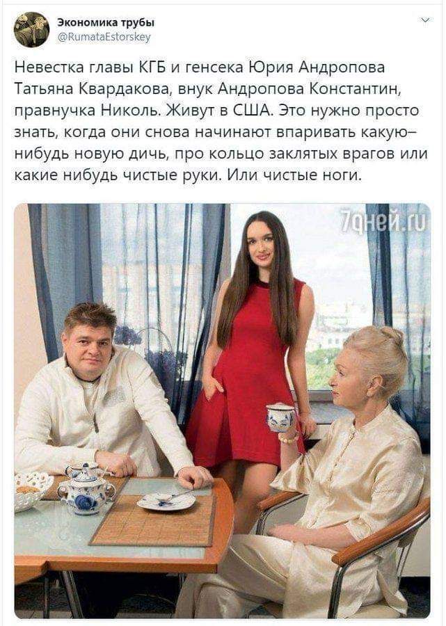 Ммм е Невестка главы кгв и генсека Юрия Андропова Татьяна Квардакова внук Андрвпова Канстантн правнучка Николь Живут в США Это нужно прост знать когда они снова начинают впаривать как нибудь новую дичь про кольцо заклятых врагов или какие нибудь чистые руки Или чистые ноги
