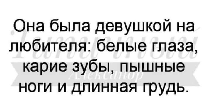 Она была девушкой на любителя белые глаза карие зубы пышные ноги и длинная грудь