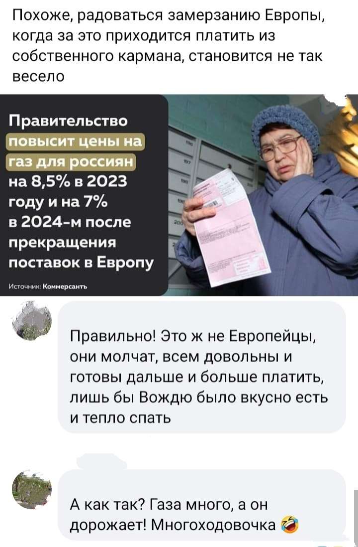 Похоже радоваться замерзанию Европы когда за это приходится платить из собственного кармана становится не так весело Правител ьство на 85 в 2023 году и на 7 в 2024 м после прекращения поставок в Европу Правильно Это ж не Европейцы они молчат всем довольны и готовы дальше и больше платить лишь бы Вождю было вкусно есть и тепло спать А как так Газа много а он дорожает Многоходовочка