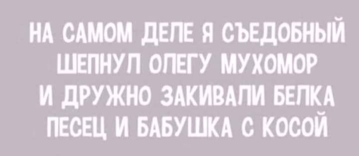 НА САМОМ ДЕЛЕ Я ОЪЕДОБНЫЙ ШЕПНУП ОПЕГ У МУХОМОР И дРУЖНО ЗАКИВАПИ БЕПК_А ПЕСЕЦ И БАБУШКА с КОСОИ