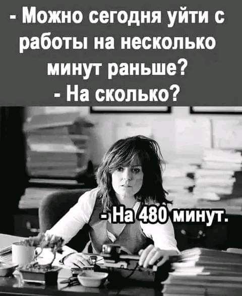 Можно сегодня уйти с работы на несколько минут раньше На сколько