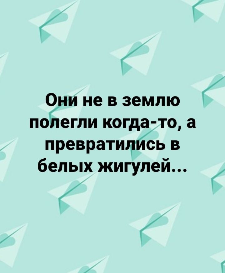 Они не в землю поЁегпи когда то а превратипйсь в белых жигулей к