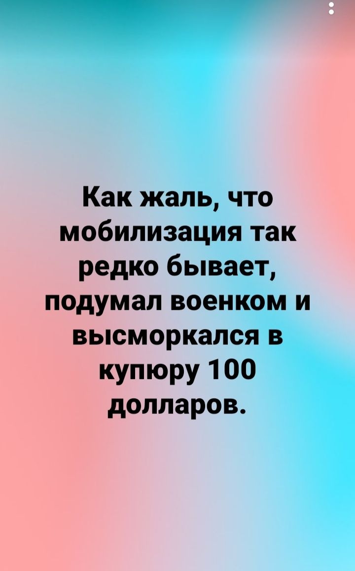 Как жаль что мобилизация так редко бывает подумал военком и высморкапся в купюру 100 долларов