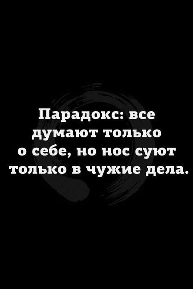 Парадокс все думают только о себе но нос суют только в чужие дела