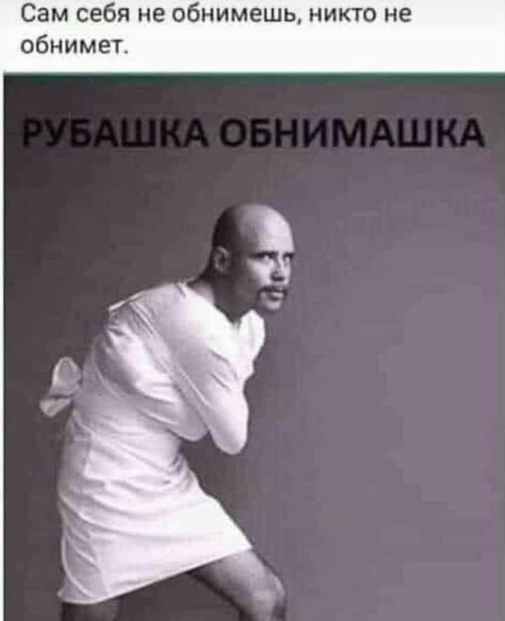 Сам себя не обнимешь никто не обнимет