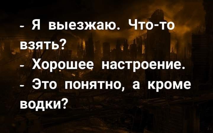 Я выезжаю Чтр ііъ взять Хорошее настроение Это пЬнятно а кроме водки
