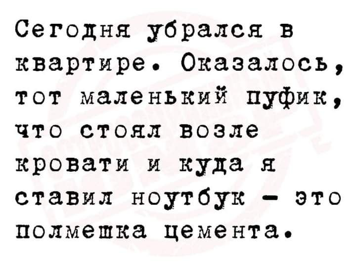 Сегодня убрался в квартире Оказалось тот маленький пуфик что стоял возле кровати и куда я ставил ноутбук это полмешка цемента