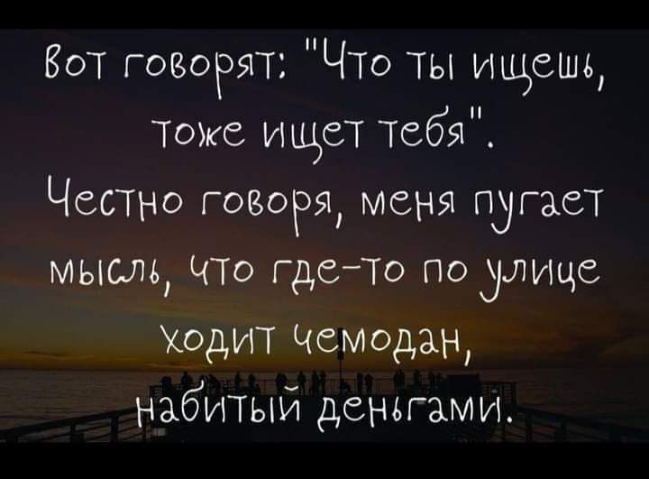 Бот говорят ЧТо ты ищешь Тоже ищет тебя Чество юзеры меня пугает мысль что гдето по ЛИцс Ходит Чемодан набитый деньгами