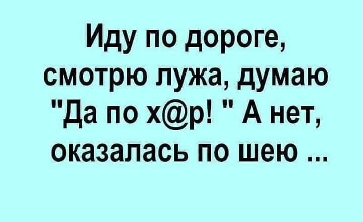Иду по дороге смотрю лужа думаю да по хр А нет оказалась по шею