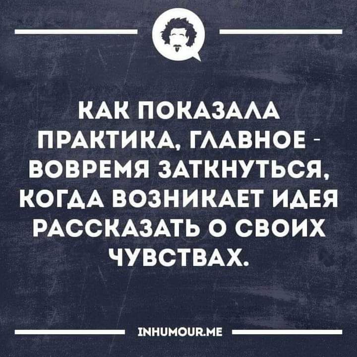 КАК ПОКАЗААА ПРАКТИКА ГААВНОЕ ВОВРЕМЯ ЗАТКНУТЬСЯ КОГАА ВОЗНИКАЕТ ИАЕЯ РАССКАЗАТЬ О СВОИХ ЧУВСТВАХ шииноинн
