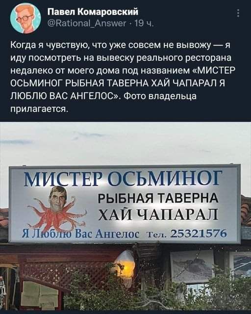 Пяип Капитанский Юджин Ами щ ч Когда я чувствую что уже совсем не вывожу я иду посмотеть на вывеску реального ресторана недалеко от моего дома под названием МИСТЕР ОСЬМИНОГ РЫБНАЯ ТАБЕРНА ХАЙ ЧАПАРАП Я ЛЮБЛЮ ВАС АНГЕПОС Фото владельца прилагается