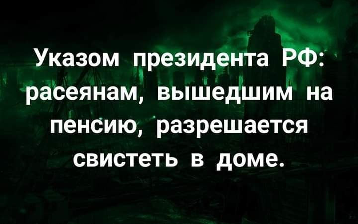 указом президента расеянам вышедшим на пенсию разрешается свистеть В доме