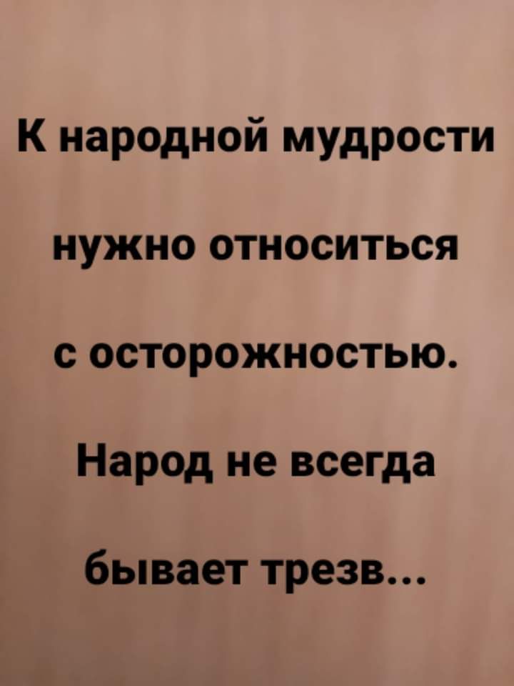К народной мудрости нужно относиться с осторожностью Народ не всегда бывает трезв