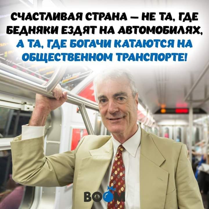 СЧАСТЛИВАЯ СТРАНА НЕ ТА ГДЕ БЕАНЯКИ ЕЗАЯТ НА АВТОМОБИАЯХ А ТА ГДЕ БОГАЧИ КАТМОТСЯ НА ОМЕСГВЕПИОМ ТРАНСПОРТЕ