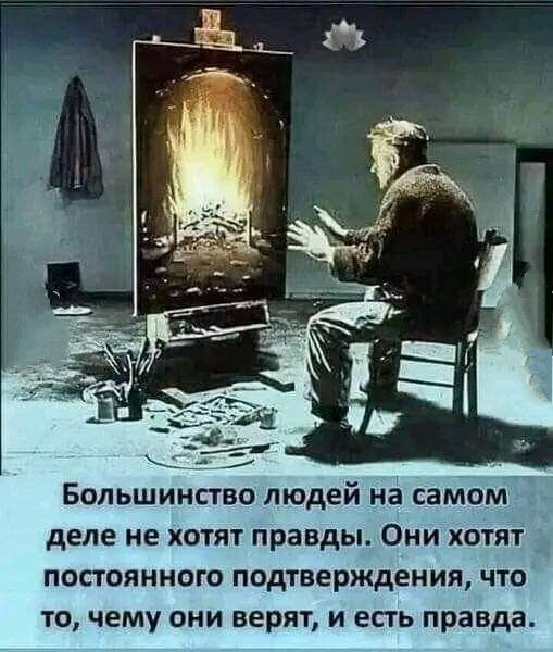 Большинство людей на самом деле не хотят правды Они хотят постоянного подтверждения что то чему они верят и есть правда