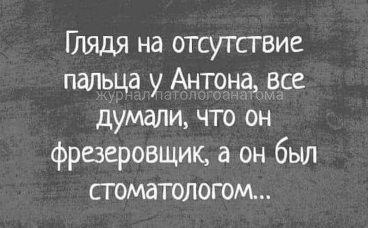 тядя на отсутствие пальца у Антона все Думали что он фрезеровщик а он был стоматологом