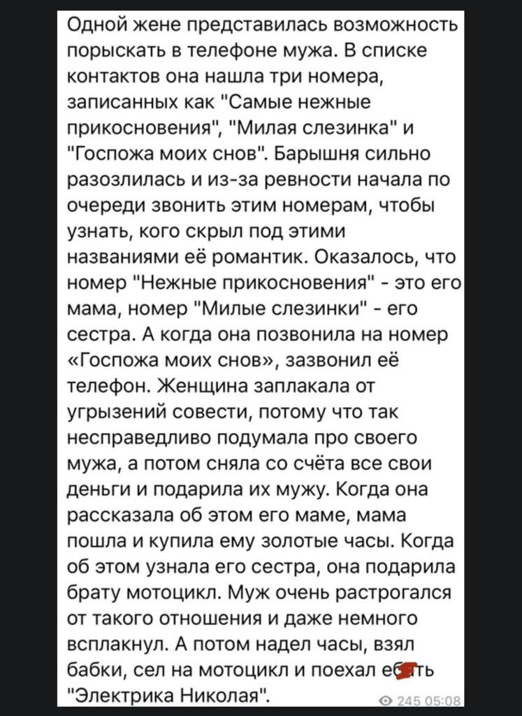 Одной жене представилась возможность порыскать в телефоне мужа В списке контактов она нашла три номера записанных как Самые нежные прикосновения Милая слезинка и Госпожа моих снов Барышня сильно разозлилась и из за ревности начала по очереди звонить этим номерам чтобы узнать кого скрыл под этими названиями её романтик Оказалось что номер Нежные прикосновения это его мама номер Милые слезинки его с