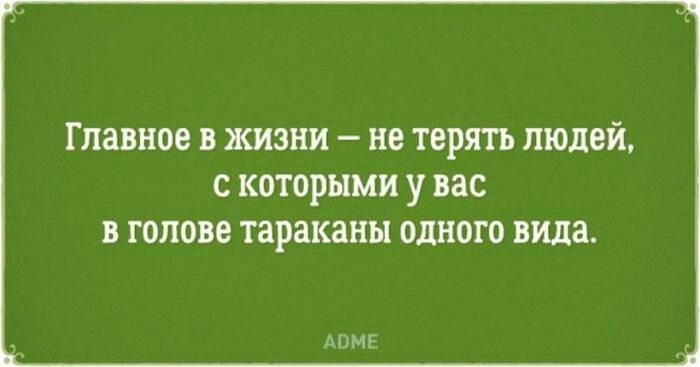 Главное В ЖИЗНИ не ТЕРЯТЬ ЛЮДЕЙ С КОТОРЫМИ У вас В голове тараканы ОДНОГО вида