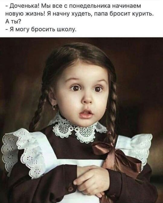 Доченька Мы все с понедельника начинаем новую жизнь Я начну худеть папа бросит курить А ты 7 Я могу бросить школу