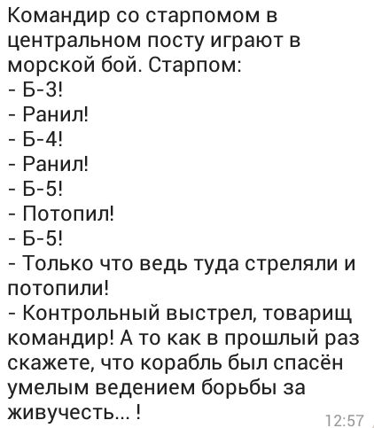 Командир со старпомом в центральном посту играют в морской бой Старпом Б З Ранил 5 4 Ранил 5 5 Потопил 5 5 Только что ведь туда стреляли и потопили Контрольный выстрел товарищ командир А то как в прошлый раз скажете что корабль был спасён умелым ведением борьбы за живучесть