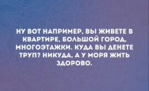 ну вот НАПРИМЕР вы живи в картин воьшой город многоэтАжки кум вы АЕНЕТЕ трут иикум А у моря жить здорово