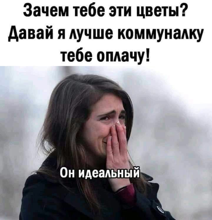 Зачем тебе эти цветы давай я Аучше коммуналку тебе оплачу