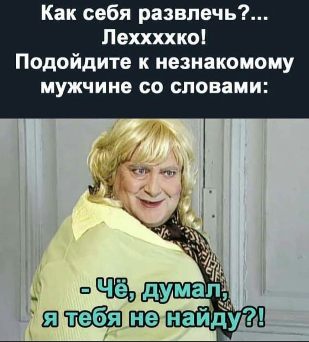 Как себя развлечь Леххххко Подойдите к незнакомому мужчине со словами наваду