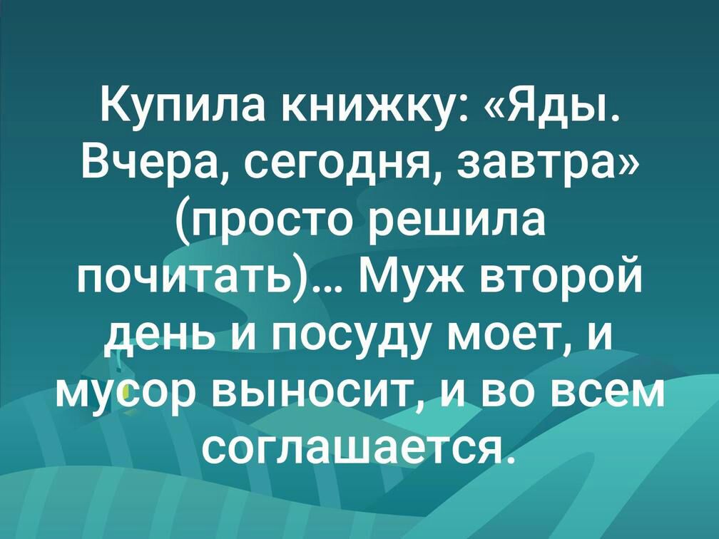 Купила книжку Яды Вчера сегодня завтра просто решила почйтать Муж второй день и посуду моет и мусор выносит во в соглашат 177711