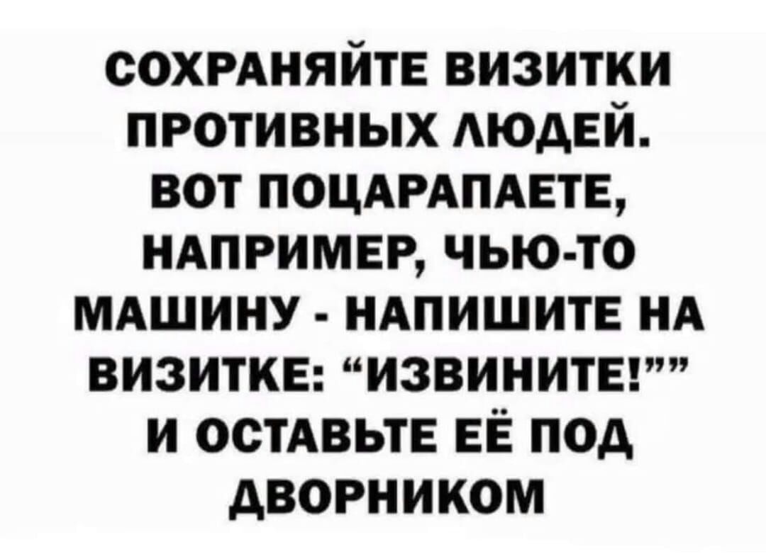 сохрдняйтв визитки противных АЮДЕЙ вот поцмэдпдвтв НАПРИМЕР чью то мдшину НАПИШИТЕ НА визитке извинитыт и остАвьтЕ ЕЁ под дворником