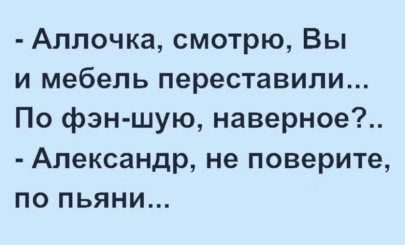Аллочка смотрю Вы и мебель переставили По фэн шую наверное Александр не поверите по пьяни