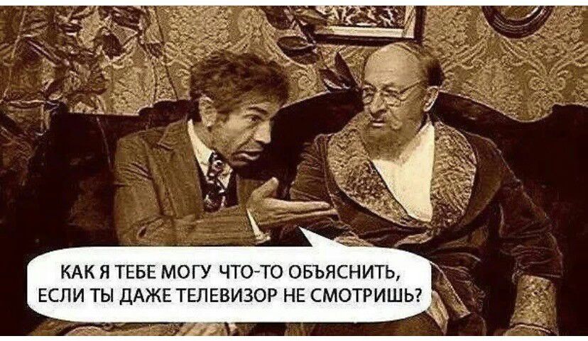 КАК Я ТЕБЕ МОГУ ЧТО ТО ОБЪЯСНИТЬ ЕСЛИ ТЫ ДАЖЕ ТЕЛЕВИЗОР НЕ СМОТРИШЬ